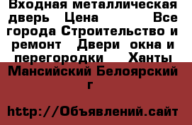 Входная металлическая дверь › Цена ­ 3 500 - Все города Строительство и ремонт » Двери, окна и перегородки   . Ханты-Мансийский,Белоярский г.